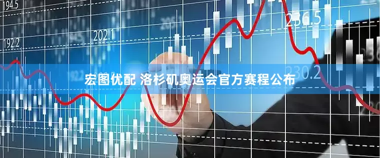 宏图优配 洛杉矶奥运会官方赛程公布