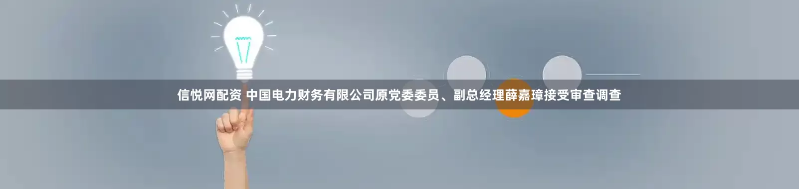 信悦网配资 中国电力财务有限公司原党委委员、副总经理薛嘉璋接受审查调查