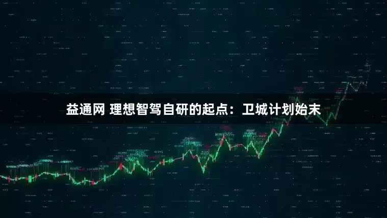 益通网 理想智驾自研的起点：卫城计划始末